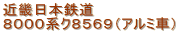 近畿日本鉄道 ８０００系ク８５６９（アルミ車）